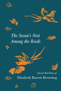 Enlarge image Cover: The Swan's Nest Among the Reeds - Selected Bird Poems of Elizabeth Barrett Browning - Read Books Ltd.
