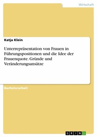 Abbildung von: Unterrepräsentation von Frauen in Führungspositionen und die Idee der Frauenquote. Gründe und Veränderungsansätze - GRIN Verlag