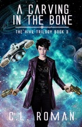 Cover: A Carving in the Bone (The Hive Trilogy: An Unborn Space Opera) - C.L. Roman