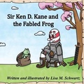 Cover: Sir Ken D. Kane and the Fabled Frog - Lisa M. Schwartz