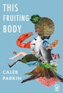 Cover: This Fruiting Body - Nine Arches Press