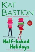 Cover: Half-baked Holidays: A Romantic Comedy Holiday Collection - Kat Bastion and Stone Bastion