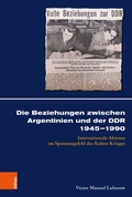 Cover: Die Beziehungen zwischen Argentinien und der DDR 1945-1990 - B&ouml;hlau