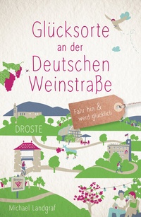 Abbildung von: Glücksorte an der Deutschen Weinstraße - Droste Verlag GmbH