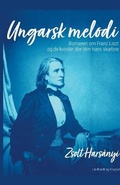 Cover: Ungarsk melodi. Romanen om Franz Liszt og de kvinder der blev hans skaebne - Lindhardt og Ringhof