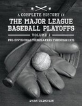 Cover: A Complete History of the Major League Baseball Playoffs - Volume I: Pre-di - Bookbaby