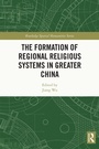 Cover: The Formation of Regional Religious Systems in Greater China - Routledge