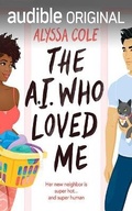 Cover: The A.I. Who Loved Me - Audible Studios on Brilliance