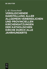 Abbildung von: Vergleichende Darstellung aller allgemein verbindlichen und provinciellen Kirchensatzungen der katholischen Kirche durch alle Jahrhunderte - De Gruyter