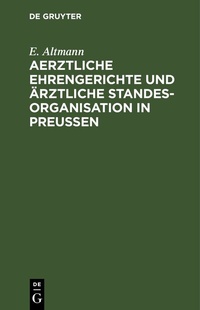Abbildung von: Aerztliche Ehrengerichte und ärztliche Standesorganisation in Preußen - De Gruyter