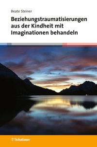 Abbildung von: Beziehungstraumatisierungen aus der Kindheit mit Imaginationen behandeln - Schattauer