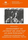 Cover: "Gemeinsch&auml;dlich" und "nervt&ouml;tend" oder "treuer Hund" und "bester Broterwerber"? Arbeiter/innen und Maschinen in der wests&auml;chsischen Textilindustrie, 1790-1914 - Universit&auml;tsverlag Chemnitz
