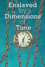 Cover: Enslaved By Dimensions Of Time - Fulton Books, Inc.