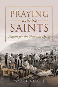 Abbildung von: Praying with the Saints: Prayers for the Sick and Dying - Wyatt North Publishing