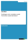 Cover: Verdr&auml;ngen oder verst&auml;rken soziale Netzwerke soziale Aktivit&auml;ten? - GRIN Verlag