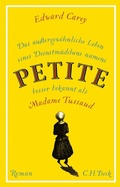 Cover: Das au&szlig;ergew&ouml;hnliche Leben eines Dienstm&auml;dchens namens PETITE, besser bekannt als Madame Tussaud - C.H.BECK