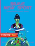 Cover: Brave New Sport - NZZ Libro ein Imprint der Schwabe Verlagsgruppe AG
