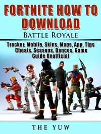 Abbildung von: Fortnite How to Download, Battle Royale, Tracker, Mobile, Skins, Maps, App, Tips, Cheats, Seasons, Dances, Game Guide Unofficial - The Yuw