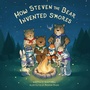 Cover: How Steven the Bear Invented S'mores - Morgan James Kids