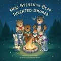 Cover: How Steven the Bear Invented S'mores - Morgan James Kids