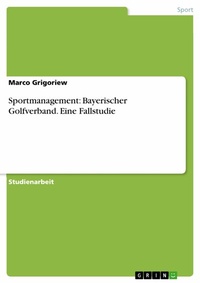Abbildung von: Sportmanagement: Bayerischer Golfverband. Eine Fallstudie - GRIN Verlag