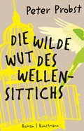 Cover: Die wilde Wut des Wellensittichs - Antje Kunstmann Verlag