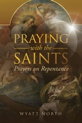 Cover: Praying with the Saints: Prayers on Repentance - Wyatt North Publishing
