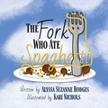 Cover: The Fork Who Ate Spaghetti - Cake for Breakfast Press, LLC