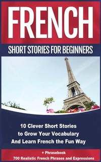 Abbildung von: French Short Stories for Beginners 10 Clever Short Stories to Grow Your Vocabulary and Learn French the Fun Way - Midealuck Publishing