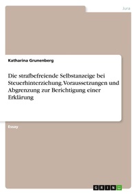 Abbildung von: Die strafbefreiende Selbstanzeige bei Steuerhinterziehung. Voraussetzungen und Abgrenzung zur Berichtigung einer Erklärung - GRIN Verlag