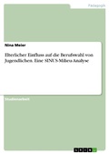 Cover: Elterlicher Einfluss auf die Berufswahl von Jugendlichen. Eine SINUS-Milieu-Analyse - GRIN Verlag