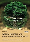 Cover: Warum handeln wir nicht umweltfreundlich? Diskrepanzen zwischen Wissen und Handeln sowie die Rolle des Zukunftsdenkens im Umweltschutz - Science Factory