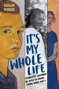 Abbildung von: It's My Whole Life: Charlotte Salomon: An Artist in Hiding During World War II - Norton Young Readers