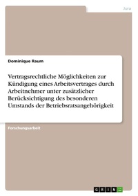 Abbildung von: Vertragsrechtliche Moeglichkeiten zur Kuendigung eines Arbeitsvertrages durch Arbeitnehmer unter zusaetzlicher Beruecksichtigung des besonderen Umstands der Betriebsratsangehoerigkeit - GRIN Verlag
