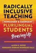Cover: Radically Inclusive Teaching with Newcomer and Emergent Plurilingual Students - Teachers' College Press