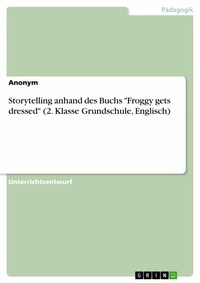 Abbildung von: Storytelling anhand des Buchs "Froggy gets dressed" (2. Klasse Grundschule, Englisch) - GRIN Verlag