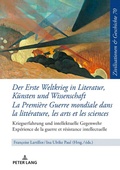 Cover: Der Erste Weltkrieg in Literatur, K&uuml;nsten und Wissenschaft La Premi&egrave;re Guerre mondiale dans la litt&eacute;rature, les arts et les sciences - Peter Lang Verlag