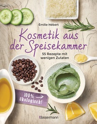 Abbildung von: Kosmetik aus der Speisekammer. 55 Rezepte mit wenigen Zutaten - 100 % ökologisch! - Bassermann