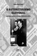 Cover: O Autoritarismo Eleitoral dos Anos Trinta e o C&oacute;digo Eleitoral - Editora Appris