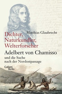 Abbildung von: Dichter, Naturkundler, Welterforscher: Adelbert von Chamisso und die Suche nach der Nordostpassage - Galiani Berlin