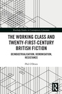 Cover: The Working Class and Twenty-First-Century British Fiction - Routledge