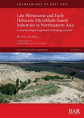 Cover: Late Pleistocene and Early Holocene Microblade-based Industries in Northeastern Asia - BAR Publishing