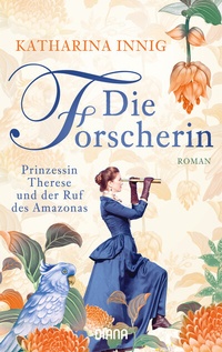 Abbildung von: Die Forscherin. Prinzessin Therese und der Ruf des Amazonas - Diana Verlag