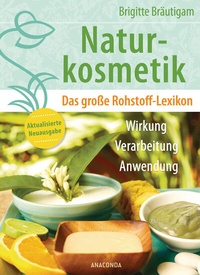 Abbildung von: Naturkosmetik. Das große Rohstofflexikon. Wirkung, Verarbeitung, Anwendung - Anaconda Verlag