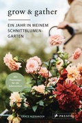 Cover: Grow & Gather: Ein Jahr in meinem Schnittblumen-Garten - Prestel