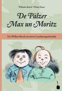 Abbildung von: De Pälzer Max un Moritz. Em Willem Busch soi siwwe Lausbuwegschischde ins Pälzische iwwersetzt - Edition Tintenfaß