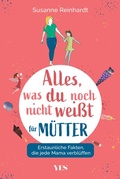 Cover: Alles, was du noch nicht wei&szlig;t - f&uuml;r M&uuml;tter - Yes Publishing