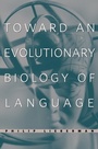 Cover: Toward an Evolutionary Biology of Language - Harvard University Press