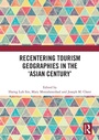 Cover: Recentering Tourism Geographies in the 'Asian Century' - Routledge