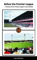 Cover: Before the Premier League: A History of the Football League's Last Decades - Wibble Publishing